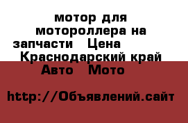 мотор для мотороллера на запчасти › Цена ­ 2 000 - Краснодарский край Авто » Мото   